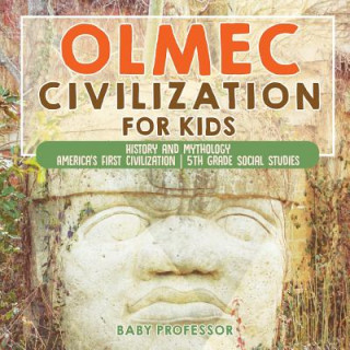 Knjiga Olmec Civilization for Kids - History and Mythology America's First Civilization 5th Grade Social Studies BABY PROFESSOR