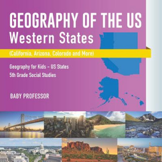 Book Geography of the US - Western States (California, Arizona, Colorado and More Geography for Kids - US States 5th Grade Social Studies BABY PROFESSOR