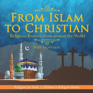 Kniha From Islam to Christian - Religious Festivals from around the World - Religion for Kids Children's Religion Books BABY PROFESSOR