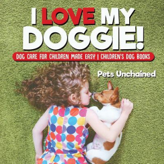 Kniha I Love My Doggie! Dog Care for Children Made Easy Children's Dog Books PETS UNCHAINED