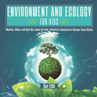 Kniha Environment and Ecology for Kids Weather, Water and Heat Quiz Book for Kids Children's Questions & Answer Game Books DOT EDU