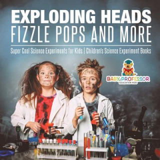 Kniha Exploding Heads, Fizzle Pops and More Super Cool Science Experiments for Kids Children's Science Experiment Books BABY PROFESSOR