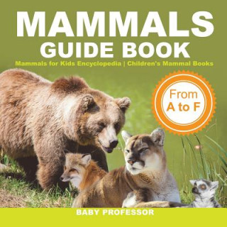 Kniha Mammals Guide Book - From A to F Mammals for Kids Encyclopedia Children's Mammal Books BABY PROFESSOR