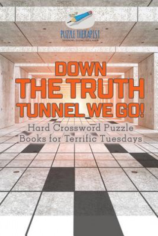 Book Down the Truth Tunnel We Go! Hard Crossword Puzzle Books for Terrific Tuesdays PUZZLE THERAPIST