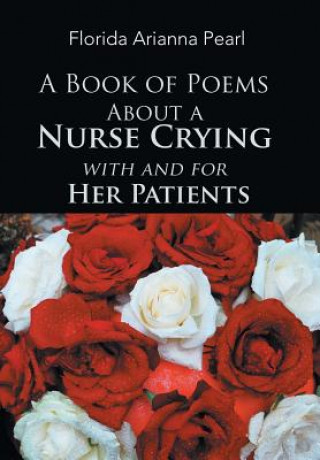 Książka Book of Poems About a Nurse Crying with and for Her Patients FLORIDA ARIAN PEARL