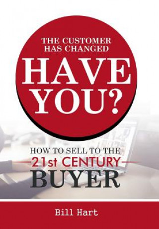 Könyv Customer Has Changed; Have You? BILL HART