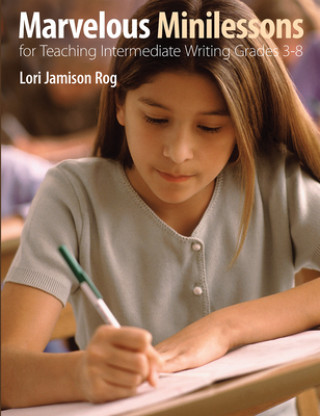 Kniha Marvelous Minilessons for Teaching Intermediate Writing Grades 3-8 Lori Jamison Rog