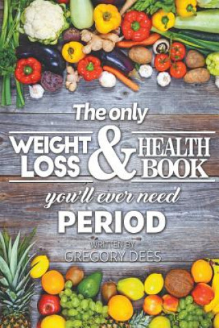 Carte Only Weight Loss and Health Book You'll Ever Need Period GREGORY DEES