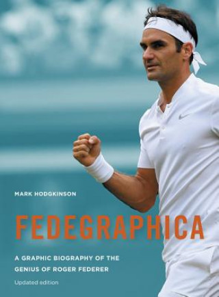 Carte Fedegraphica: A Graphic Biography of the Genius of Roger Federer Mark Hodgkinson