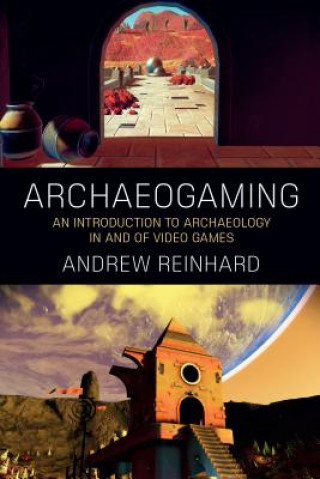 Kniha Archaeogaming Andrew Reinhard