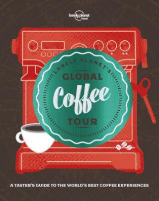 Könyv Lonely Planet Lonely Planet's Global Coffee Tour Lonely Planet Food