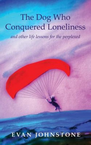 Книга Dog Who Conquered Loneliness EVAN JOHNSTONE