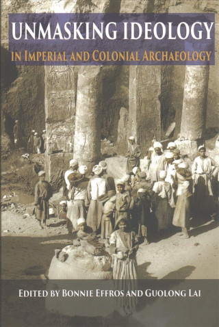 Könyv Unmasking Ideology in Imperial and Colonial Archaeology 