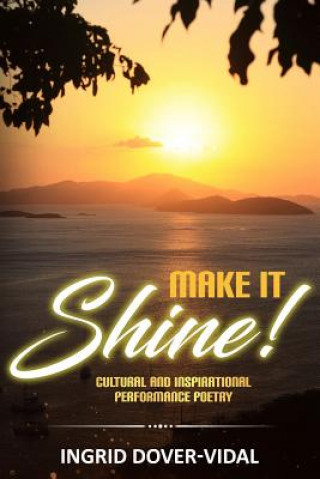 Knjiga Make It Shine!: Cultural and Inspirational Performance Poetry INGRID DOVER-VIDAL