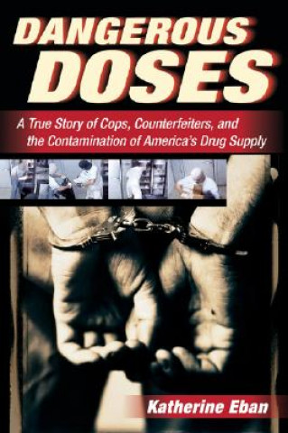 Kniha Dangerous Doses: A True Story of Cops, Counterfeiters, and the Contamination of America's Drug Supply Katherine Eban