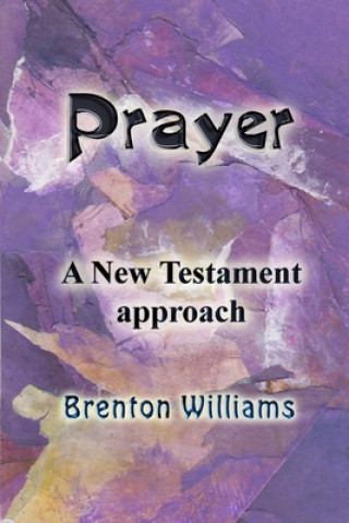 Kniha Prayer: A New Testament approach Brenton Williams