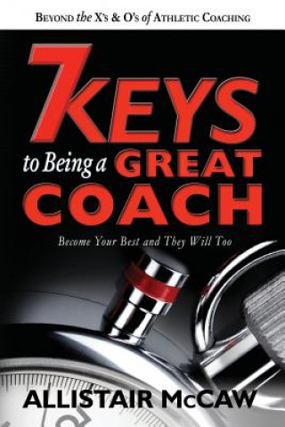 Könyv 7 Keys To Being A Great Coach: Become Your Best and They Will Too Allistair McCaw