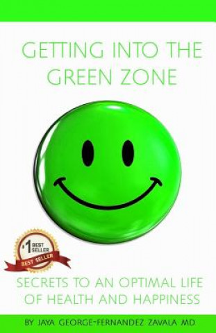 Carte Getting Into the Green Zone: Secrets to a Life of Optimal Health and Happiness Jaya George-Fernandez Zavala MD
