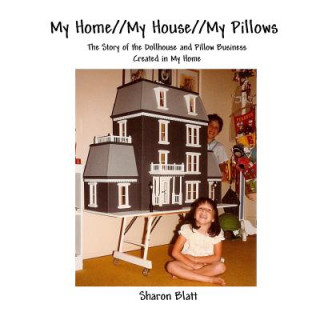Carte My Home//My House//My Pillows: The Story of the Dollhouse and Pillow Business Created in My Home Sharon Blatt