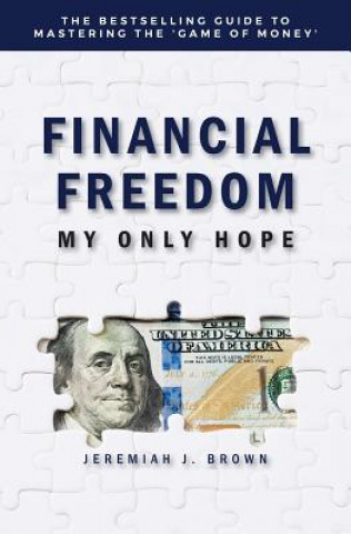 Carte Financial Freedom: My Only Hope: The bestselling guide to mastering the 'game of money' Jeremiah J Brown