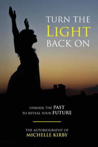 Książka Turn The Light Back On: unmask THE PAST to reveal your FUTURE Michelle Kirby