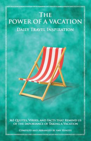 Könyv The Power of a Vacation: 365 Quotes, Verses, and Facts that Remind Us of the Importance of Taking a Vacation Amy E Hinote