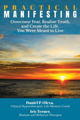 Kniha Practical Manifesting: Overcome Fear, Realize Truth, and Create the Life You Were Meant to Live Olexa Ccht