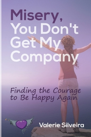 Könyv Misery, You Don't Get My Company: Finding the Courage to Be Happy Again Valerie Silveira