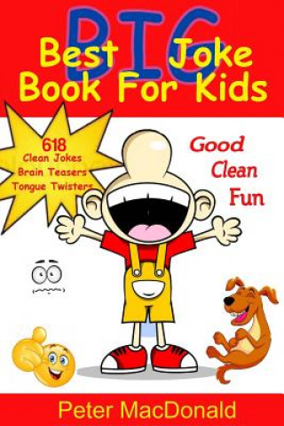 Könyv Best BIG Joke Book For Kids: Hundreds Of Good Clean Jokes, Brain Teasers and Tongue Twisters For Kids Peter J MacDonald