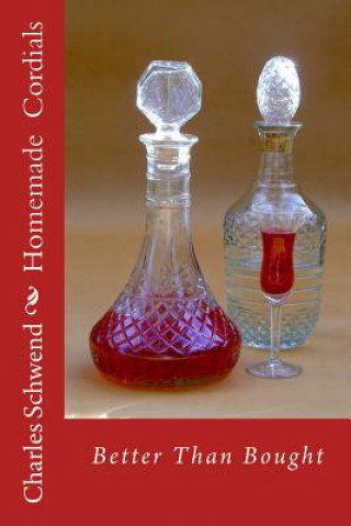 Kniha Homemade Cordials: Better Than Bought Charles B Schwend