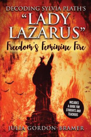 Könyv Decoding Sylvia Plath's Lady Lazarus: Freedom's Feminine Fire Julia Gordon-Bramer