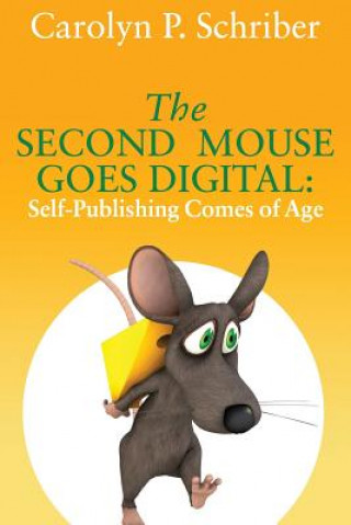 Książka The Second Mouse Goes Digital: Self-Publishing Comes of Age Carolyn P Schriber