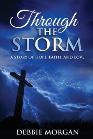 Book Through The Storm: A Story of Hope, Faith, and Love Debbie Morgan