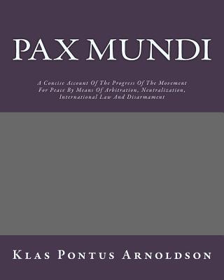 Kniha Pax Mundi: A Concise Account Of The Progress Of The Movement For Peace By Means Of Arbitration, Neutralization, International Law MR Klas Pontus Arnoldson