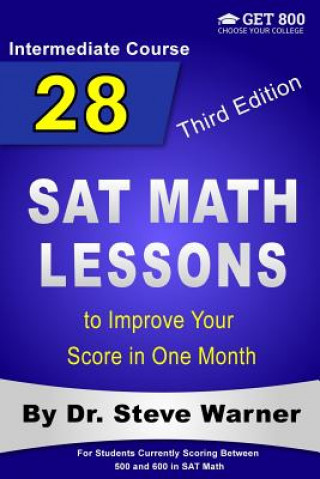 Carte 28 SAT Math Lessons to Improve Your Score in One Month - Intermediate Course: For Students Currently Scoring Between 500 and 600 in SAT Math Steve Warner