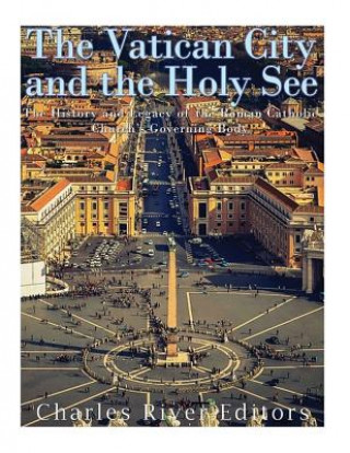 Книга The Vatican and the Holy See: The History and Legacy of the Roman Catholic Church's Governing Body Charles River Editors