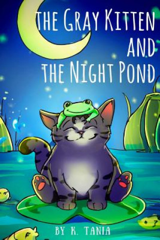 Carte Children's books THE GRAY KITTEN AND THE NIGHT POND children's books ages 1-3 cat books for kids book for kids kids books childrens books: The story i K Tania