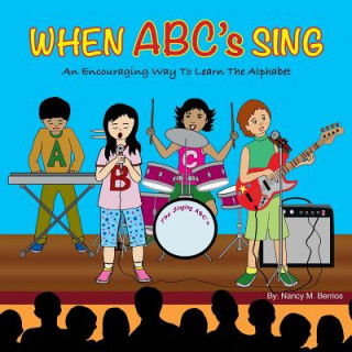 Kniha When ABC's Sing: An Encouraging Way To Learn The Alphabet Nancy M Berrios