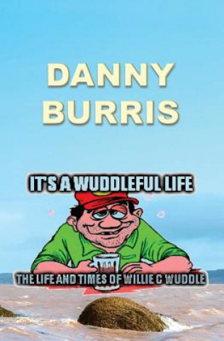 Książka It's a Wuddleful Life: The Life and Times of Willie C Wuddle Danny Burris