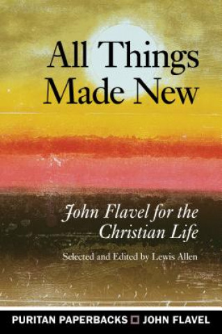 Kniha All Things Made New: John Flavel for the Christian Life John Flavel
