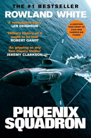 Kniha Phoenix Squadron: A Hi-Octane True Story of Fast Jets, Big Decks and Top Guns Rowland White