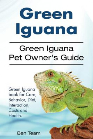 Buch Green Iguana. Green Iguana Pet Owner's Guide. Green Iguana book for Care, Behavior, Diet, Interaction, Costs and Health. Ben Team