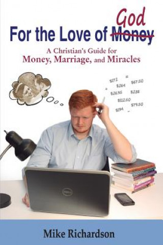 Carte For the Love of God: A Christian's Guide to Money, Marriage, and Miracles Mike Richardson