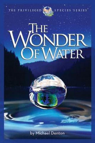 Carte The Wonder of Water: Water's Profound Fitness for Life on Earth and Mankind Michael Denton