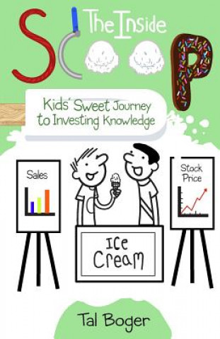 Kniha The Inside Scoop: Kids' Sweet Journey to Investing Knowledge Tal Boger