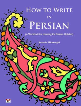 Carte How to Write in Persian (A Workbook for Learning the Persian Alphabet): (Bi-lingual Farsi- English Edition) Nazanin Mirsadeghi