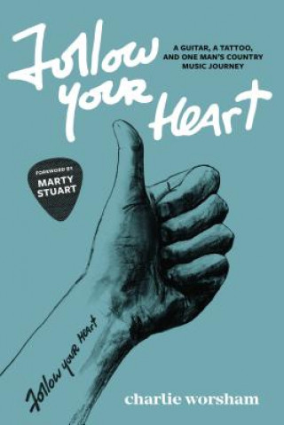 Könyv Follow Your Heart: A Guitar, a Tattoo, and One Man's Country Music Journey Charlie Worsham