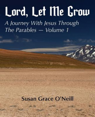 Kniha Lord, Let Me Grow: A Journey With Jesus Through The Parables Susan Grace O'Neill