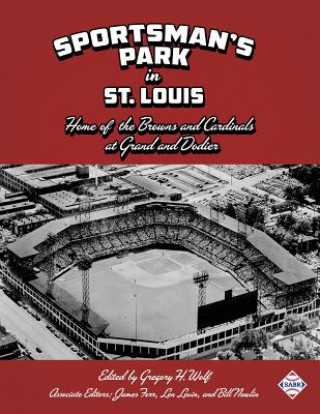 Kniha Sportsman's Park in St. Louis: Home of the Browns and Cardinals Gregory H Wolf