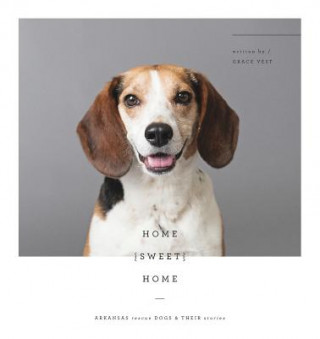 Book Home Sweet Home: Arkansas Rescue Dogs & Their Stories Grace Vest